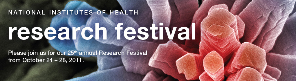 National Institutes of Health Research Festival. Please join us for our 25th Annual Research Festival, October 24 - 28, 2011