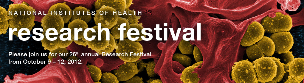 National Institutes of Health Research Festival. Please join us for our 26th Annual Research Festival, October 9 - 12, 2012