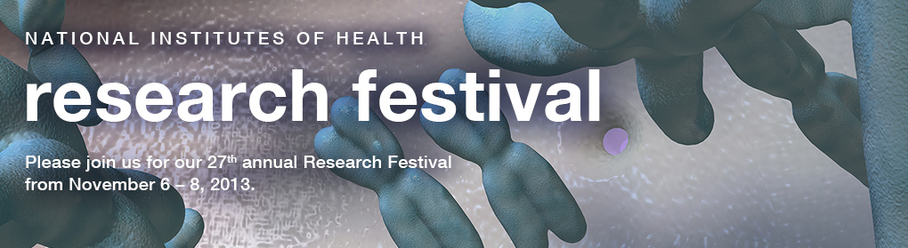 National Institutes of Health Research Festival. Please join us for our 27th Annual Research Festival, October 7 - 11, 2013
