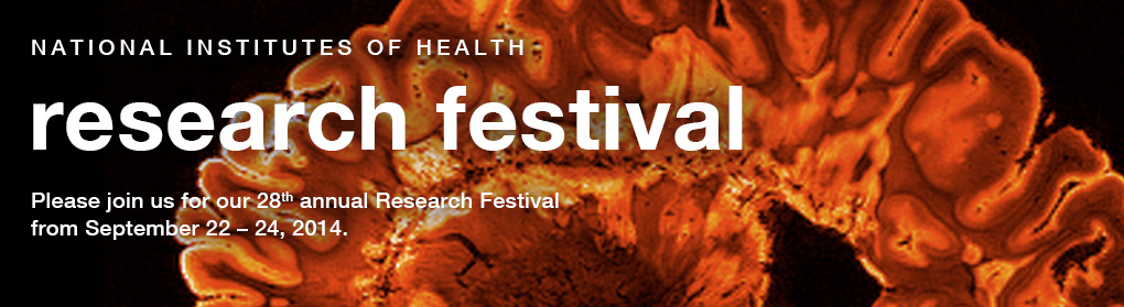 National Institutes of Health Research Festival. Please join us for our 28th Annual Research Festival, September 22-26, 2014